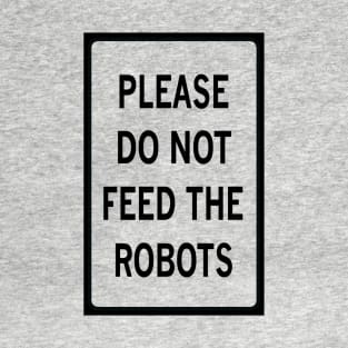 PLEASE DO NOT FEED THE ROBOTS T-Shirt